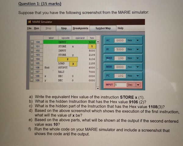 Question 1: (15 marks) Suppose that you have the following screenshot from the MARIE simulator: M MARIE Simulator Eile Run St