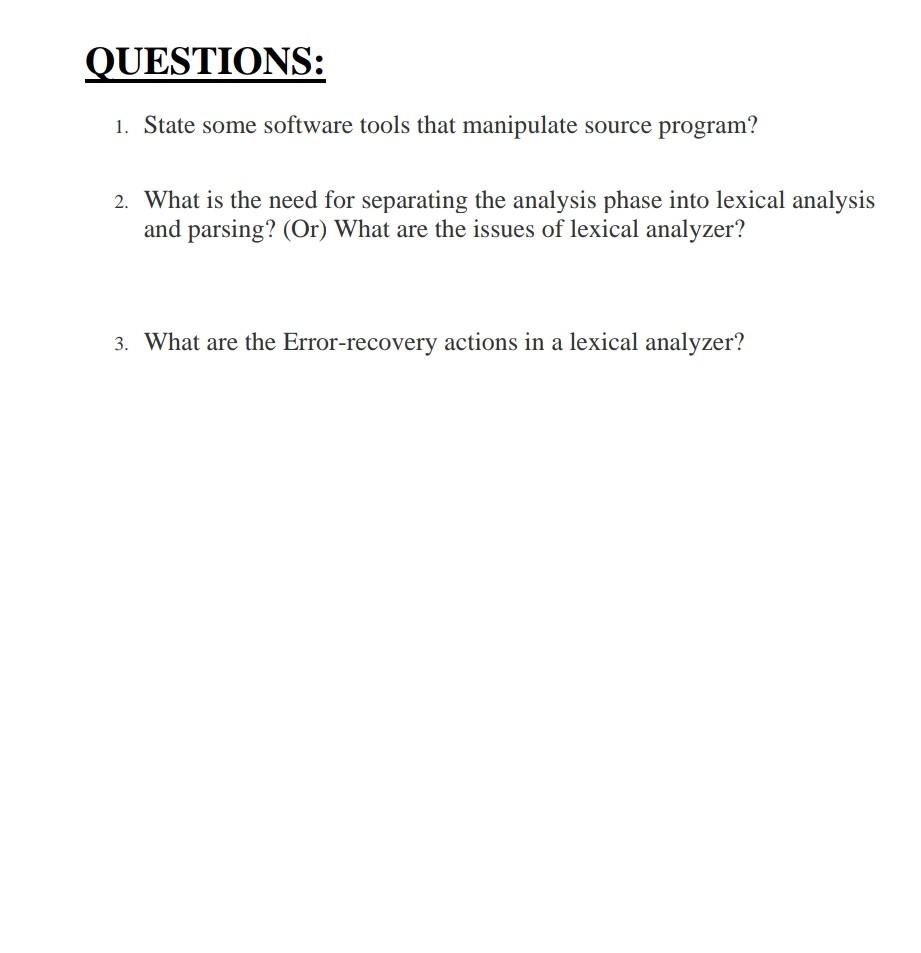 QUESTIONS: 1. State some software tools that manipulate source program? 2. What is the need for separating the analysis phase