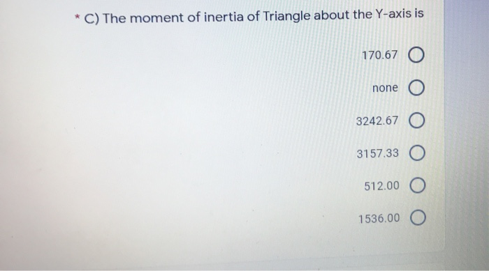 * C) The moment of inertia of Triangle about the Y-axis is 170.67 O none o 3242.67 3157.33 O 512.00 O 1536.00 O