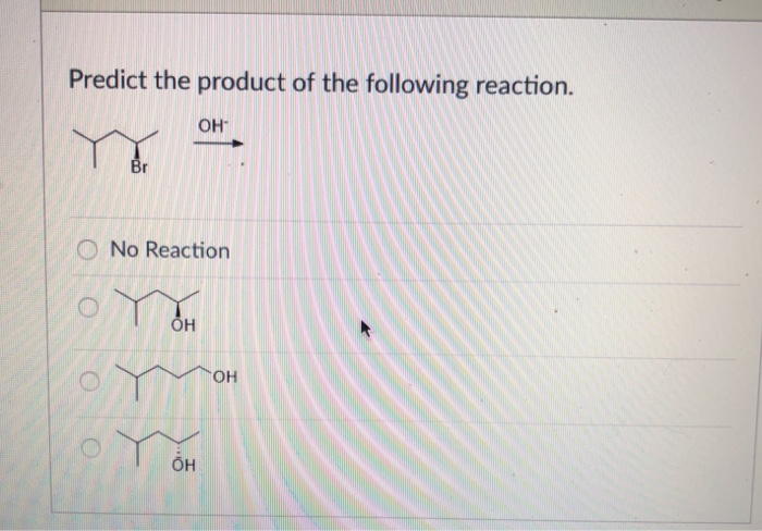 Predict the product of the following reaction. OH ㄧㄚㄚ O No Reaction OH