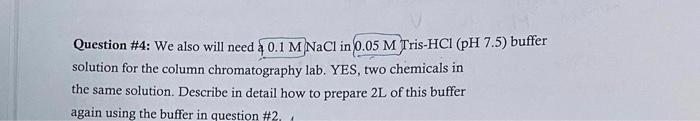 Question #4: We also will need 4 0.1 M NaCl in 0.05 M Tris-HCl (pH 7.5) buffer solution for the column chromatography lab. YE