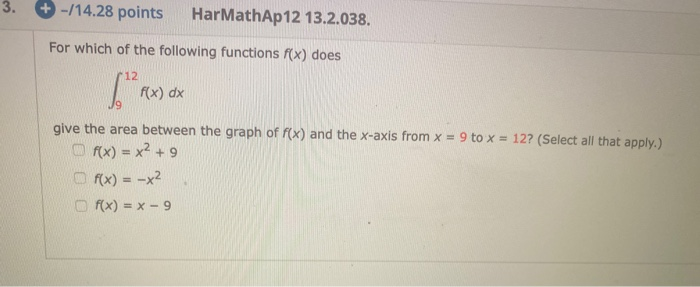 3. -/14.28 points HarMathAp12 13.2.038. For which of the following functions f(x) does Rx) dx give the area between the graph