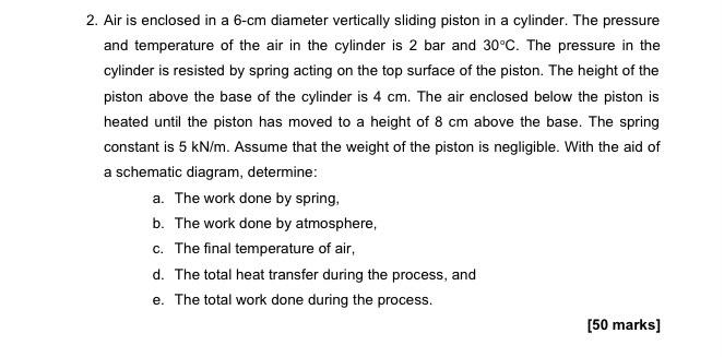 2. Air is enclosed in a 6-cm diameter vertically sliding piston in a cylinder. The pressure and temperature of the air in the