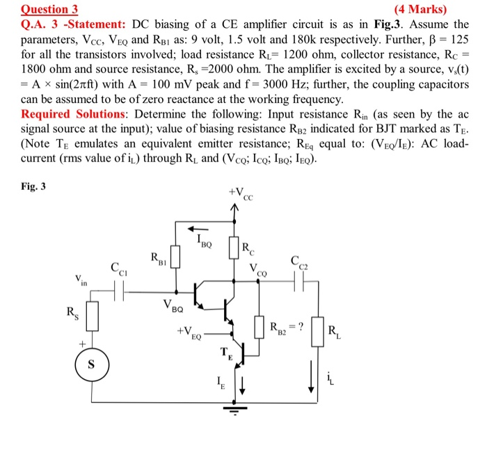 Question 3 (4 Marks) Q.A. 3 -Statement: DC biasing of a CE amplifier circuit is as in Fig.3. Assume the parameters, Vcc, Veq