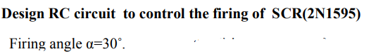 Design RC circuit to control the firing of SCR(2N1595) Firing angle a=30°.