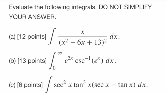 Evaluate the following integrals. DO NOT SIMPLIFY YOUR ANSWER. (a) [12 points) 1 Q2-6*+133 dx. (x2 – 6x + 13) (b) (13 points]