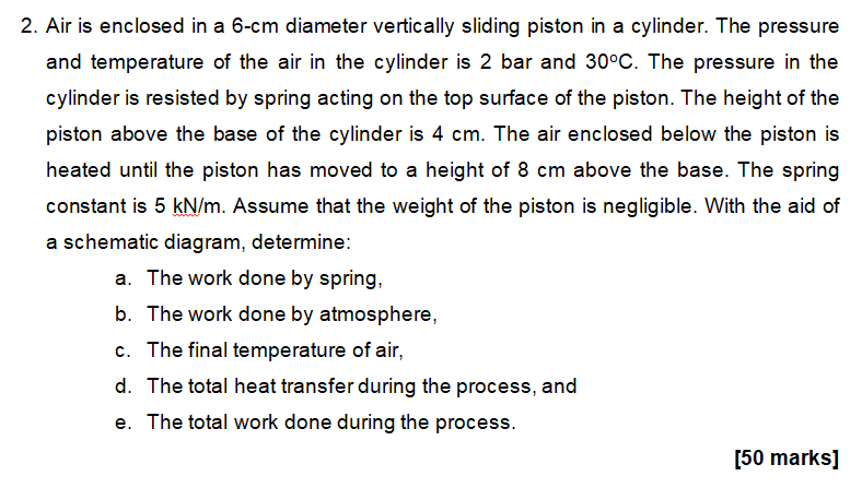 2. Air is enclosed in a 6-cm diameter vertically sliding piston in a cylinder. The pressure and temperature of the air in the