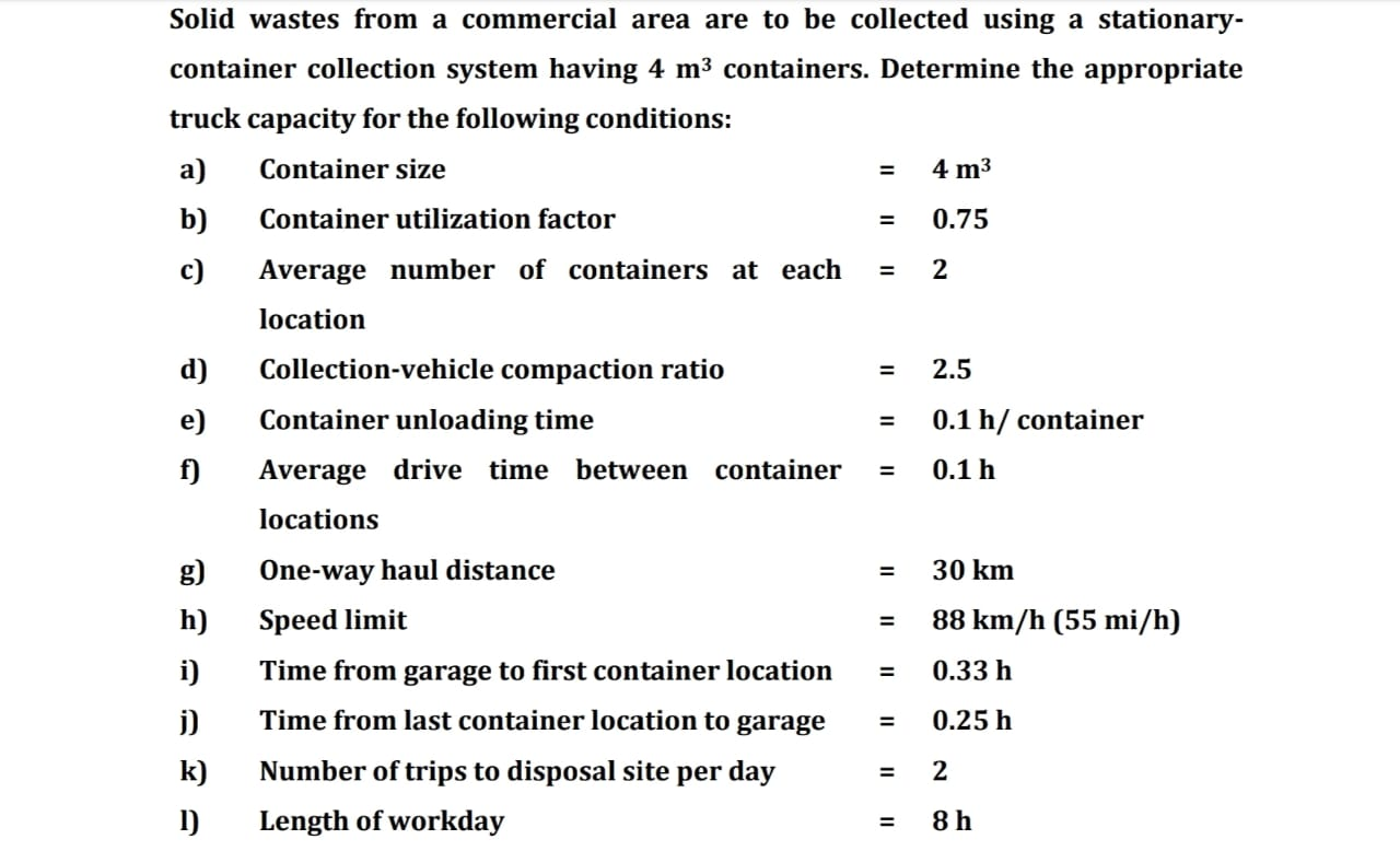 Solid wastes from a commercial area are to be collected using a stationary- container collection system having 4 m3 container