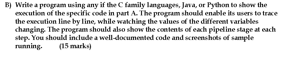 B) Write a program using any if the C family languages, Java, or Python to show the execution of the specific code in part A.