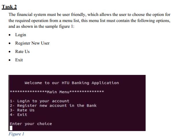 Task 2 The financial system must be user friendly, which allows the user to choose the option for the required operation from