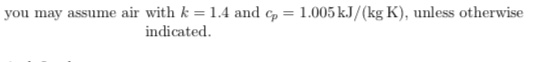 you may assume air with k 1.4 and p1.005 k.J/(kg K), unless otherwise indicated.