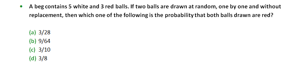 A beg contains 5 white and 3 red balls. If two balls are drawn at random, one by one and without replacement, then which one of the following is the probability that both balls drawn are red?